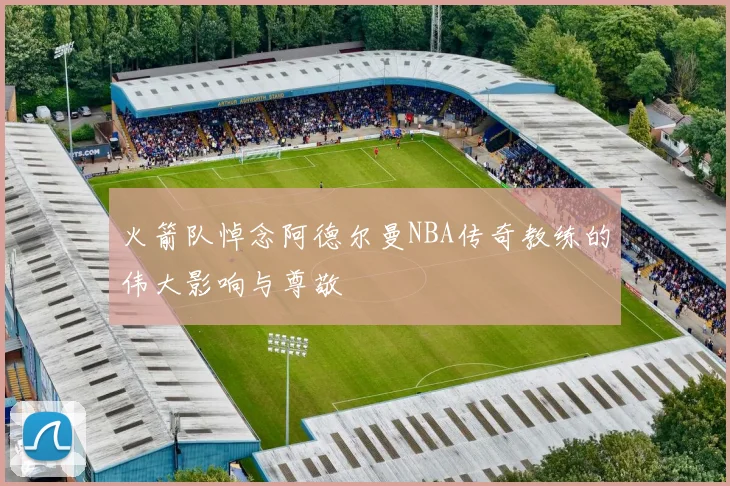 火箭队悼念阿德尔曼NBA传奇教练的伟大影响与尊敬
