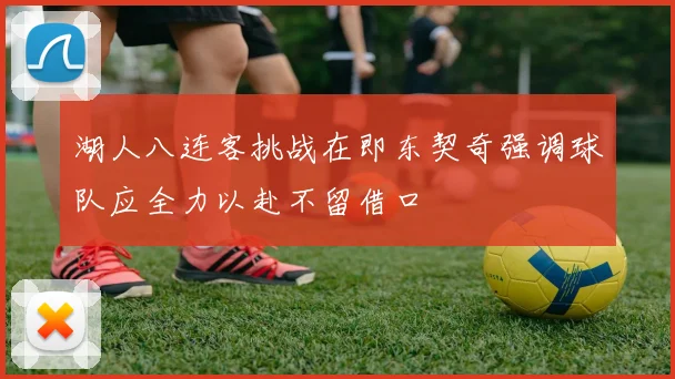 湖人八连客挑战在即东契奇强调球队应全力以赴不留借口